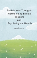 Faith Meets Thought: Harmonizing Biblical Wisdom and Psychological Health B0DS44F3TQ Book Cover