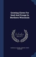 Growing Clover For Seed And Forage In Northern Wisconsin 1377307662 Book Cover