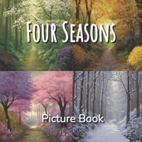 Four Seasons Picture Book: A Calming Nature Book of Seasonal Landscapes for Children, Adults, Elderly and Seniors - Art Journaling, Crafting, Ephemera (Calming Scenes Picture Books) B0FFHNKFKH Book Cover