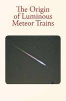 The Origin of Luminous Meteor Trains 1530599814 Book Cover