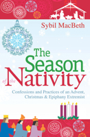 The Season of the Nativity: Confessions and Practices of an Advent, Christmas, and Epiphany Extremist 1612614108 Book Cover