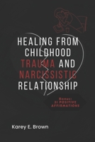 HEALING FROM CHILDHOOD TRAUMA AND NARCISSISTIC RELATIONSHIP B0CT924VY7 Book Cover