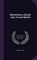 Moorestown, Old And New: A Local Sketch... 1017775451 Book Cover