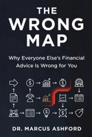 The Wrong Map: Why Everyone Else's Financial Advice Is Wrong for You (Principles of Wealth) B0GR5C2QJK Book Cover