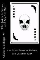 The Joker Is Satan and So Are We: And Other Essays on Violence and Christian Faith 1452826935 Book Cover