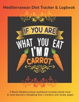 If You Are What You Eat I'm A Carrot: Mediterranean Diet Tracker & Logbook: 4 Week Mediterranean workbook includes blank food & meal planners |shopping lists | trackers and recipe pages 1712298275 Book Cover