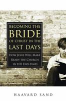 Becoming the Bride of Christ in the Last Days: How Jesus Will Make Ready the Church in the End-times 8889127708 Book Cover