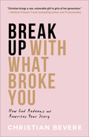 Break Up with What Broke You: How God Redeems and Rewrites Your Story 0800742133 Book Cover