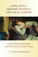 Salty Wives, Spirited Mothers, and Savvy Widows: Capable Women of Purpose and Persistence in Luke's Gospel 0802867626 Book Cover