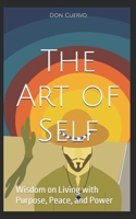 The Art of Self: Wisdom on Living with Purpose, Peace, and Power B0FCBZ6YGM Book Cover