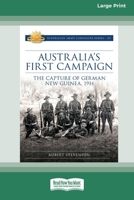 Australia's First Campaign: The Capture of German New Guinea, 1914 [16pt Large Print Edition] 0369387295 Book Cover