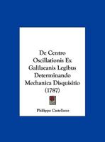 De Centro Oscillationis Ex Galilaeanis Legibus Determinando Mechanica Disquisitio (1787) 1161979263 Book Cover