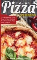 Italian Pizza Cookbook: The Real Italian Taste: Step by Step Recipes for Homemade Pizza from Scratch! 1803605502 Book Cover