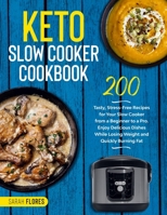 Keto Slow Cooker Cookbook: 200 Tasty, Stress-Free Recipes for Your Slow Cooker from a Beginner to a Pro. Enjoy Delicious Dishes While Losing Weight and Quickly Burning Fat B08RCKF82Y Book Cover