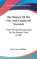 The History Of The City And County Of Norwich: From The Earliest Accounts To The Present Time 1120890039 Book Cover