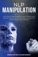 NLP Manipulation: How to Influence People Through Neuro-Linguistic Programming and Emotional Intelligence. Use Dark Psychology and Analyze Body Language to Become a Mind Control Master 1694035603 Book Cover