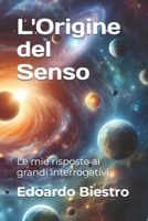 L'Origine del Senso: Le mie risposte ai grandi interrogativi (Italian Edition) B0F5QSLHHV Book Cover