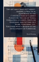 The art and Craft of Cabinet-making, a Practical Handbook to the Construction of Cabinet Furniture, the use of Tools, Formation of Joints, Hints on ... With a Review of the Development of Furniture 1024079910 Book Cover