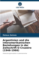 Argentinien und die interamerikanischen Beziehungen in der Zeitschrift O Cruzeiro (1946-1966): Entwicklungsmodelle in Lateinamerika 6206051870 Book Cover