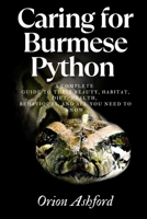 Caring for Burmese Python: A complete guide to their beauty, habitat, diet, health, behaviours, and all you need to know. B0F3WDSSQK Book Cover
