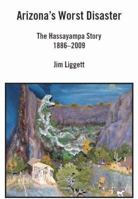Arizona's Worst Disaster: The Hassayampa Story 1886-2009 0976559129 Book Cover