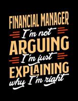 Financial Manager I'm Not Arguing I'm Just Explaining Why I'm Right: Appointment Book Undated 52-Week Hourly Schedule Calender 1081013788 Book Cover