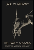 The Early Sessions: Before The Accidental Journalist B0FGNWDW5S Book Cover