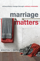 Marriage Matters: Extraordinary Change through Ordinary Moments 1935273612 Book Cover