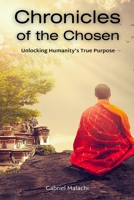 Chronicles of the Chosen: Unlocking Humanity’s True Purpose B0CGMF3NMG Book Cover