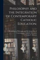 Philosophy and the Integration of Contemporary Catholic Education; 1014132320 Book Cover