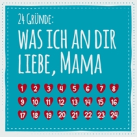 24 Gr�nde: Was ich an dir liebe, Mama: Adventskalender zum Ausf�llen und Eintragen - Geschenk f�r die Mutter zu Advent und Weihnachten 1708211551 Book Cover