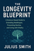 THE LONGEVITY BLUEPRINT: A Science-Based Guide to Extending Healthspan, Preventing Decline, and Living with Vitality B0FQ1YNYY9 Book Cover