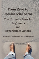 From Zero To Commercial Actor: For Beginners and experienced Actors: A Laugh at Yourself Actors Book, Gift for Beginners, Drama Students, Theatre teachers and friends B0F9Y7P7C9 Book Cover