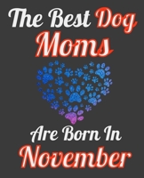 The Best Dog Moms Are Born In November: Unique Journal For Dog Owners and Lovers, Funny Note Book Gift for Women, Diary 110 Blank Lined Pages, 7.5 x 9.25 in 1674000014 Book Cover