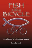 Fish on a Bicycle...Evolution of a Bottom-Feeder 1609110161 Book Cover