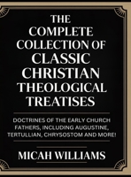 The Complete Collection of Classic Christian Theological Treatises: Doctrines of the Early Church Fathers, Including Augustine, Tertullian, Chrysostom ... Apocrypha and Gnostic Gospels Collection) 9378719457 Book Cover