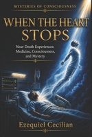 WHEN THE HEART STOPS: Near-Death Experiences: Medicine, Consciousness, and Mystery B0HJC3F1NN Book Cover