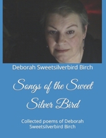 Songs of the Sweet Silver Bird: Collected poems of Deborah Sweetsilverbird Birch B0CV4864LB Book Cover