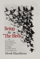 Being and The Birds: Or: Everything You Always Wanted to Know About Heidegger (But Were Afraid to Ask Hitchcock) 1642640387 Book Cover