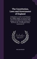 The Constitution, Laws and Government of England: Vindicated in a Letter to the Reverend Mr. William Higden, on Account of His View of the English Constitution with Respect Tot He Sovereign Authority 1359150978 Book Cover