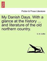My Danish Days. With a glance at the history ... and literature of the old northern country. 1240926561 Book Cover
