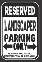 Reserved Landscaper Parking Only. Violators Will Be Shot. Survivors Will Be Shot Again: Blank Lined Notebook | Thank You Gift For Landscaper 1694955036 Book Cover