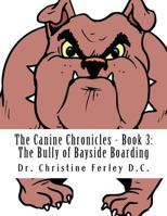 The Canine Chronicles - Book 3: The Bully of Bayside Boarding 1720822433 Book Cover