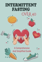 Intermittent Fasting Over 40 : A Comprehensive And Simplified Guide: Straightforward Guide Book B0939ZG9MZ Book Cover