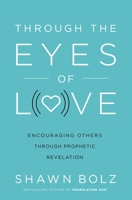 Through the Eyes of Love: Encouraging Others Through Prophetic Revelation 0785227296 Book Cover