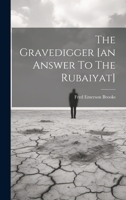 The Gravedigger [an Answer To The Rubaiyat] 1022343130 Book Cover