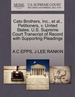 Cato Brothers, Inc., et al., Petitioners, v. United States. U.S. Supreme Court Transcript of Record with Supporting Pleadings 1270451707 Book Cover