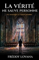 La vérité ne sauve personne: Foi, mensonges et chaînes invisibles (French Edition) B0GSNDS2FZ Book Cover