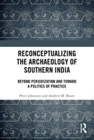 Reconceptualizing the Archaeology of Southern India: Beyond Periodization and Toward a Politics of Practice 1032792272 Book Cover