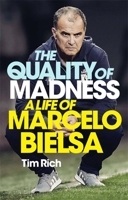 The Quality of Madness: A Life of Marcelo Bielsa 1529405017 Book Cover